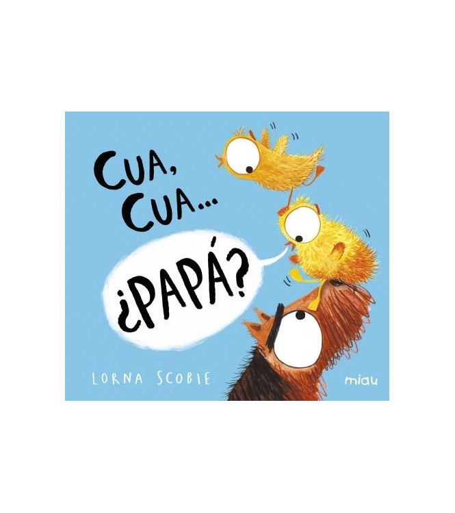 Cua, cua...papá Cua, cua...papá
